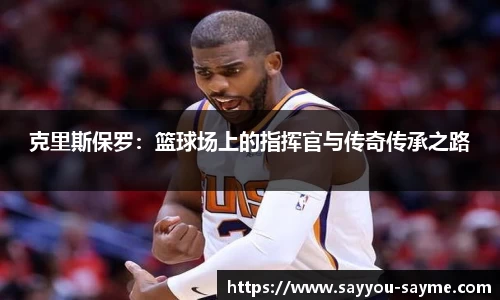 克里斯保罗：篮球场上的指挥官与传奇传承之路